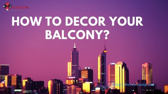 How To Decor Your Balcony?