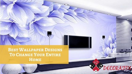 Best Wallpaper Designs To Change Your Entire Home