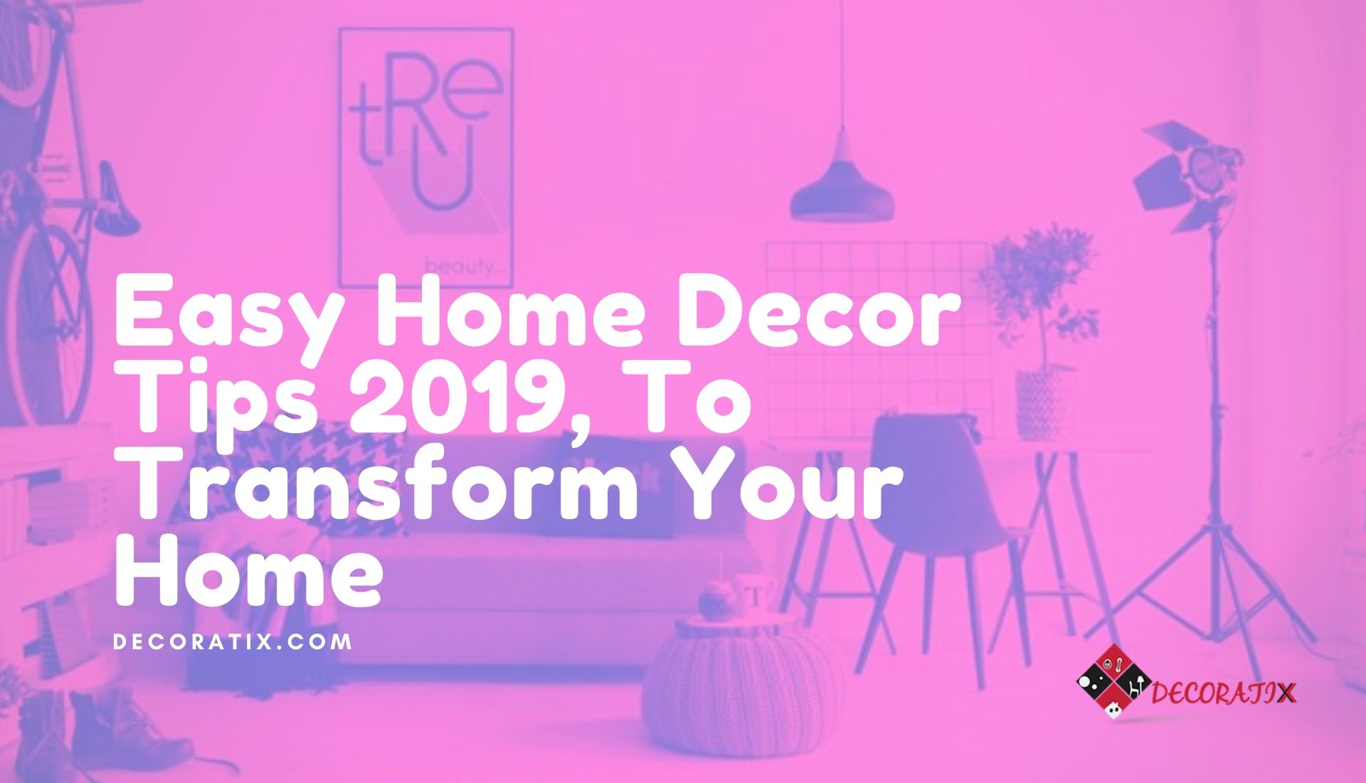 Easy Home Decor Tips 2019, To Transform Your Home