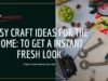 Easy Craft Ideas For The Home: To Get A Instant Fresh Look